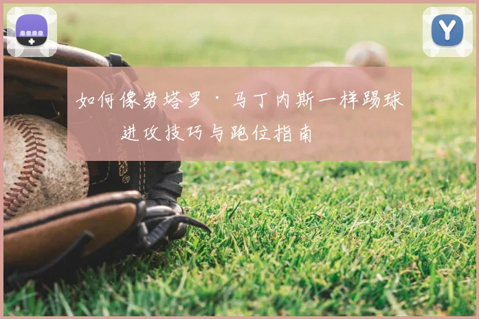 如何像劳塔罗·马丁内斯一样踢球:进攻技巧与跑位指南