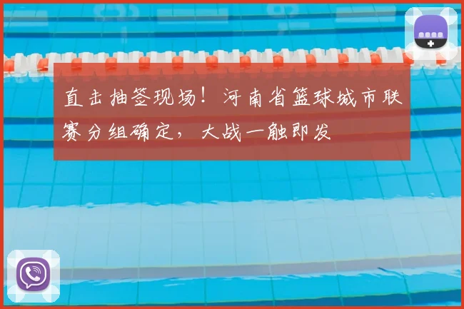 直击抽签现场!河南省篮球城市联赛分组确定,大战一触即发
