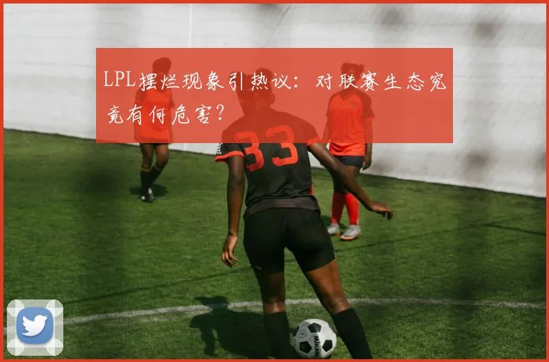 LPL摆烂现象引热议：对联赛生态究竟有何危害？